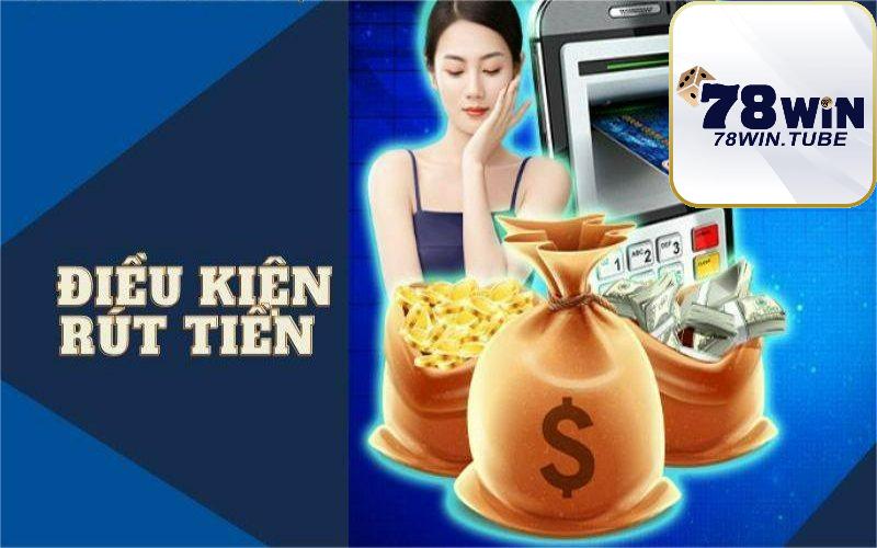 Điều kiện cơ bản để rút tiền 78Win